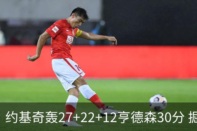 约基奇轰27+22+12亨德森30分 掘金力克开拓者